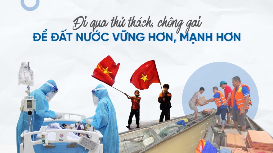 Đi qua thử thách, chông gai để đất nước vững hơn, mạnh hơn